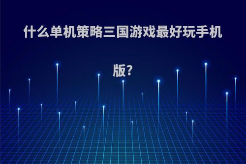 什么单机策略三国游戏最好玩手机版?