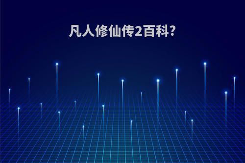 凡人修仙传2百科?