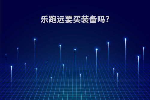 乐跑远要买装备吗?