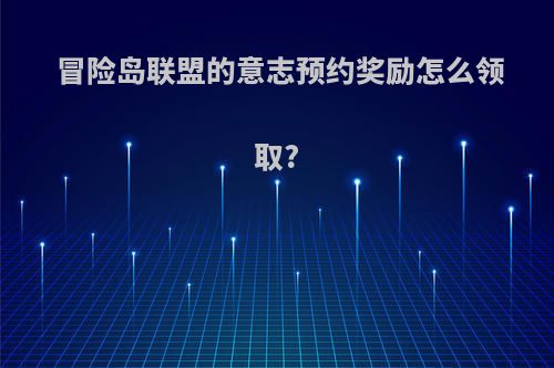 冒险岛联盟的意志预约奖励怎么领取?