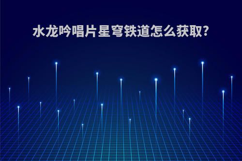 水龙吟唱片星穹铁道怎么获取?