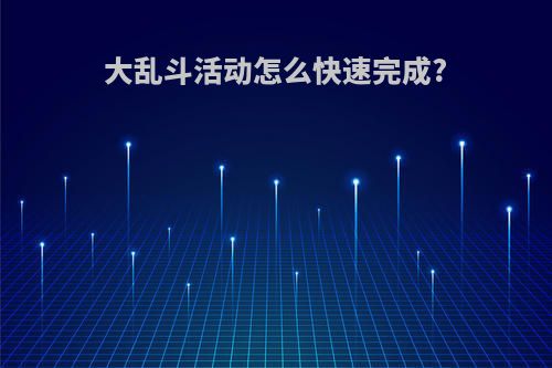 大乱斗活动怎么快速完成?