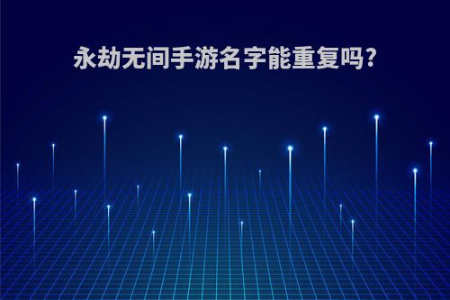 永劫无间手游名字能重复吗?