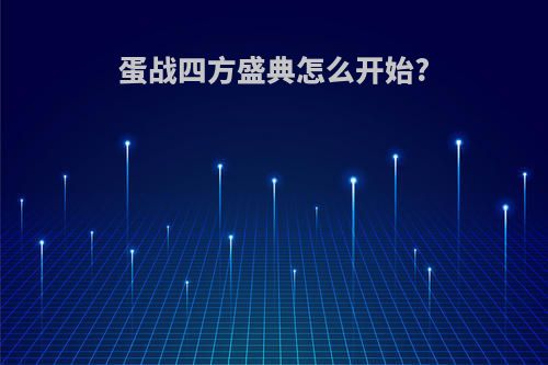 蛋战四方盛典怎么开始?