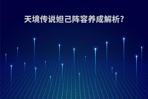 天境传说妲己阵容养成解析?