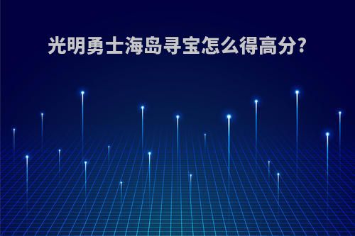 光明勇士海岛寻宝怎么得高分?