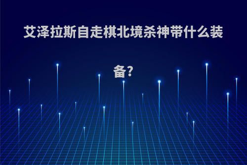 艾泽拉斯自走棋北境杀神带什么装备?