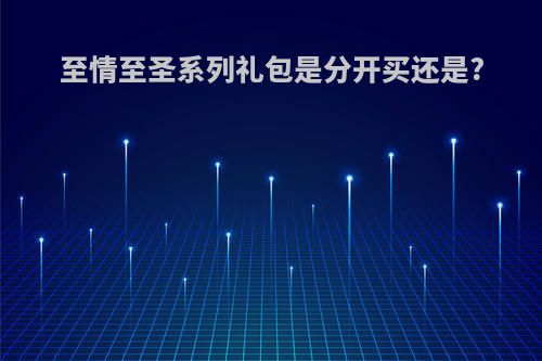 至情至圣系列礼包是分开买还是?