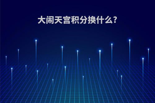 大闹天宫积分换什么?