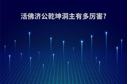 活佛济公乾坤洞主有多厉害?