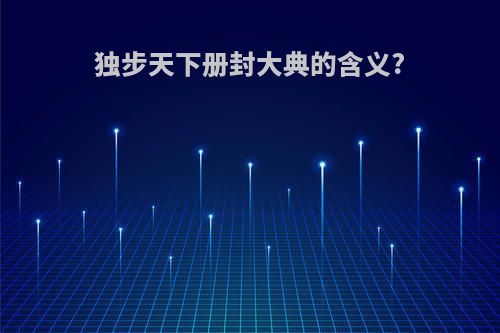 独步天下册封大典的含义?