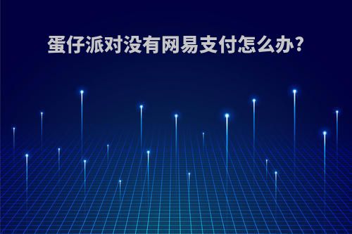 蛋仔派对没有网易支付怎么办?