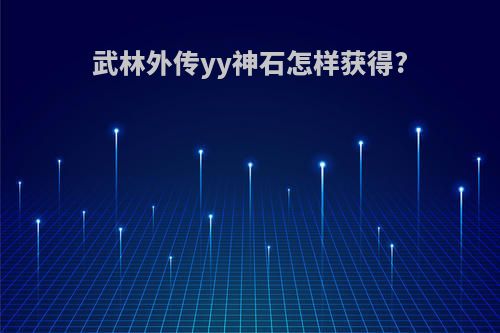 武林外传yy神石怎样获得?