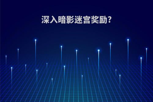 深入暗影迷宫奖励?