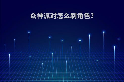 众神派对怎么刷角色?