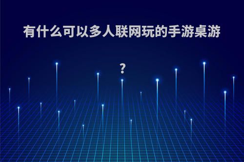 有什么可以多人联网玩的手游桌游?