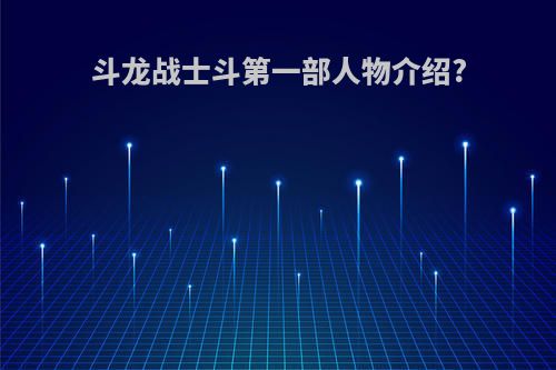 斗龙战士斗第一部人物介绍?