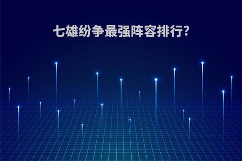 七雄纷争最强阵容排行?