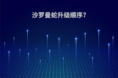 沙罗曼蛇升级顺序?