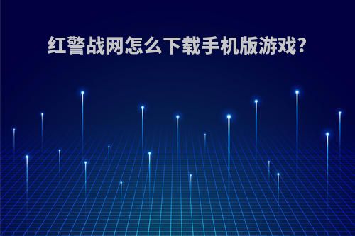 红警战网怎么下载手机版游戏?