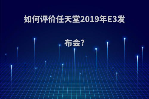 如何评价任天堂2019年E3发布会?