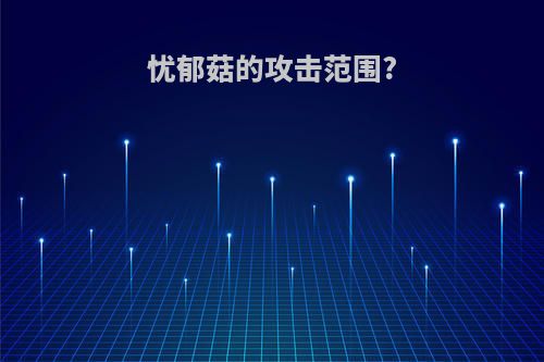 忧郁菇的攻击范围?