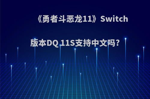 《勇者斗恶龙11》Switch版本DQ 11S支持中文吗?