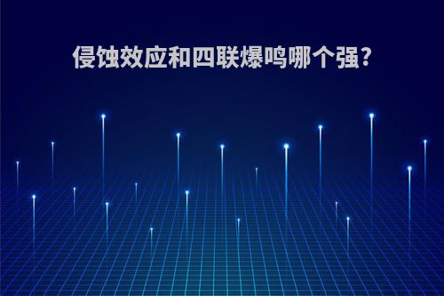 侵蚀效应和四联爆鸣哪个强?