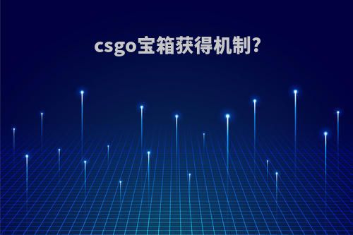 csgo宝箱获得机制?
