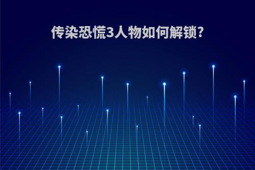 传染恐慌3人物如何解锁?