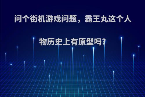 问个街机游戏问题，霸王丸这个人物历史上有原型吗?