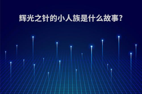辉光之针的小人族是什么故事?