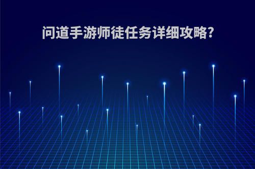 问道手游师徒任务详细攻略?
