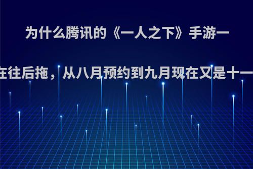 为什么腾讯的《一人之下》手游一直在往后拖，从八月预约到九月现在又是十一月?