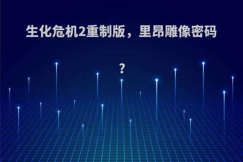 生化危机2重制版，里昂雕像密码?