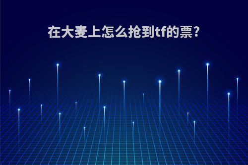 在大麦上怎么抢到tf的票?