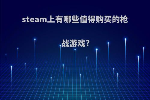 steam上有哪些值得购买的枪战游戏?