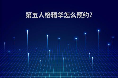 第五人格精华怎么预约?