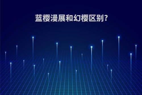 蓝樱漫展和幻樱区别?