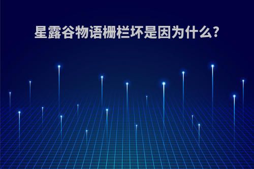 星露谷物语栅栏坏是因为什么?