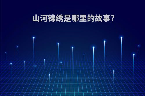 山河锦绣是哪里的故事?