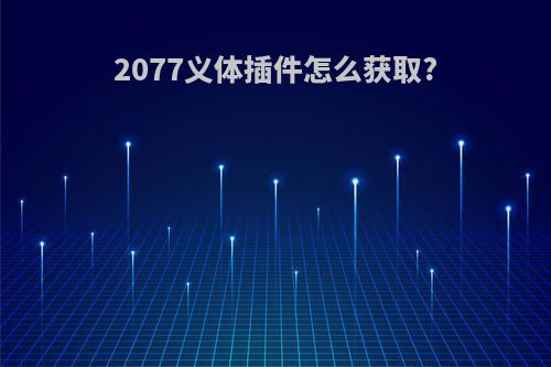 2077义体插件怎么获取?