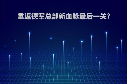 重返德军总部新血脉最后一关?