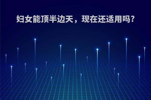 妇女能顶半边天，现在还适用吗?