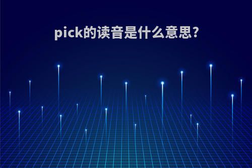 pick的读音是什么意思?