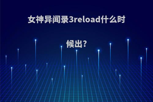 女神异闻录3reload什么时候出?
