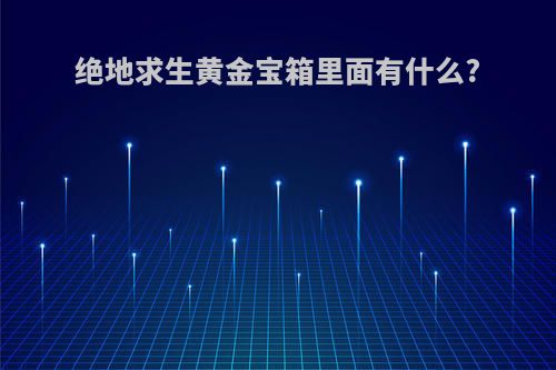 绝地求生黄金宝箱里面有什么?