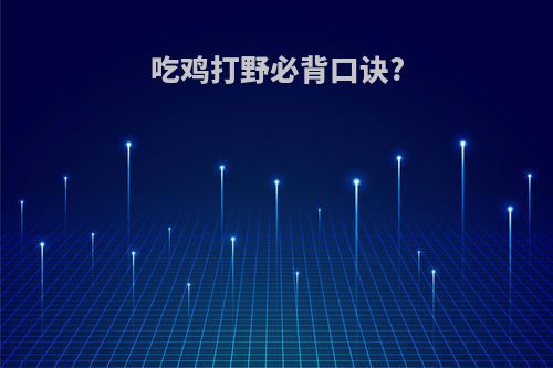 吃鸡打野必背口诀?