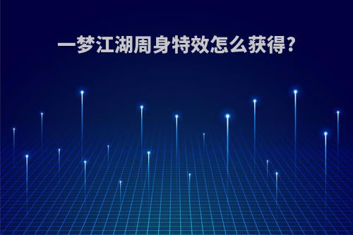 一梦江湖周身特效怎么获得?