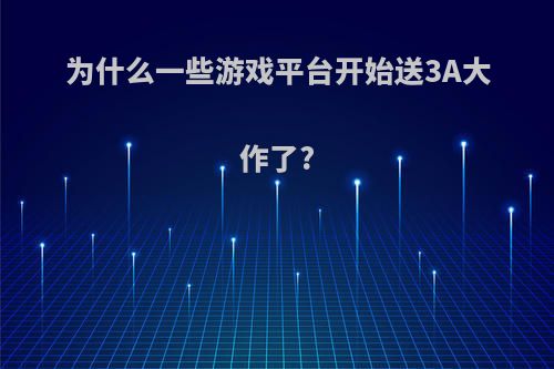 为什么一些游戏平台开始送3A大作了?